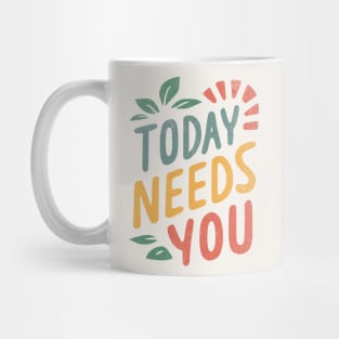 Today Needs You Mug